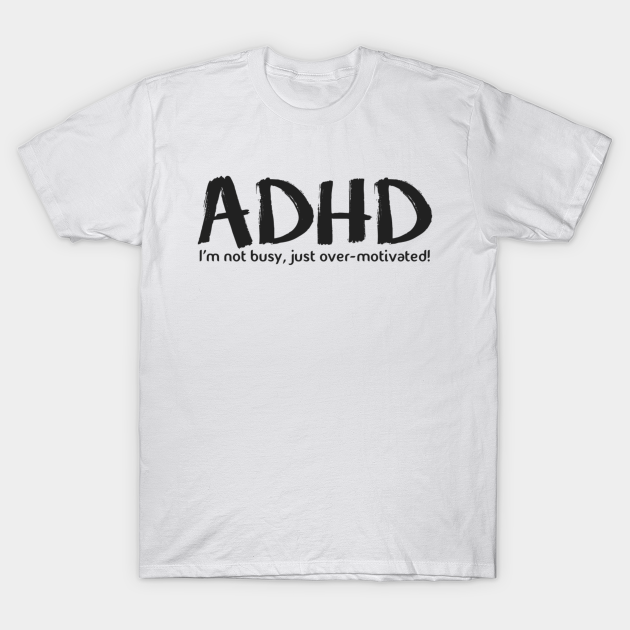 Adhd Adhd Funny Quotes T Shirt Teepublic